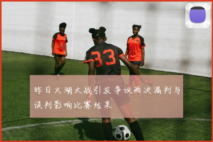 昨日火湖大战引发争议两次漏判与误判影响比赛结果